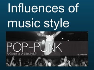Influences of
music style

 
