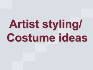 Artist styling/
Costume ideas

 