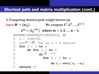 Shortest path and matrix multiplication (cont.)

3. Computing shortest-path weight bottom up
Input  = ( ).                We compute  ,  , … , − .
              = ( () )   = , , … ,  − .
 