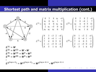 Shortest path and matrix multiplication (cont.)




() = 
() = () =  ∗ 
() = () =  ∗ 
() = () =  ∗ 
⋮
      log − )         log − )        log − −        log − −
(             = (             =                ∗ 
 