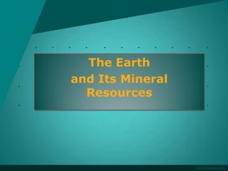 The Earth
and Its Mineral
  Resources




                  www.company.com
 