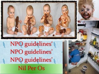 10-May-14 29
NPO guidelines‘
NPO guidelines'
NPO guidelines'
NPO guidelines'Nil Per Os
 