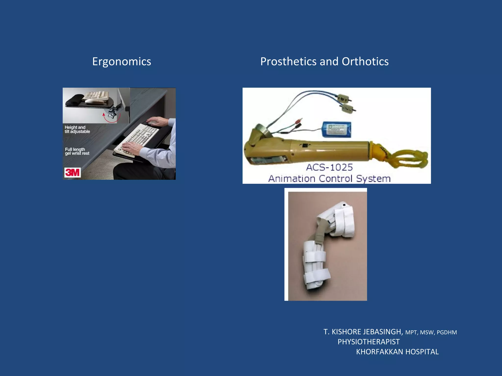 T. KISHORE JEBASINGH,  MPT, MSW, PGDHM  PHYSIOTHERAPIST  KHORFAKKAN HOSPITAL Ergonomics Prosthetics and Orthotics 