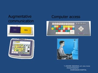 T. KISHORE JEBASINGH,  MPT, MSW, PGDHM  PHYSIOTHERAPIST  KHORFAKKAN HOSPITAL Augmentative communication Computer access 