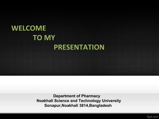 WELCOME
TO MY
PRESENTATION
Department of Pharmacy
Noakhali Science and Technology University
Sonapur,Noakhali 3814,Bangladesh
1
 