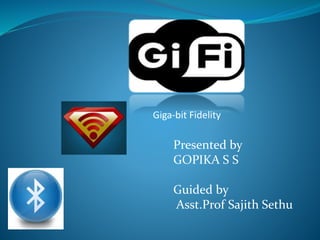 Giga-bit Fidelity
Presented by
GOPIKA S S
Guided by
Asst.Prof Sajith Sethu
 