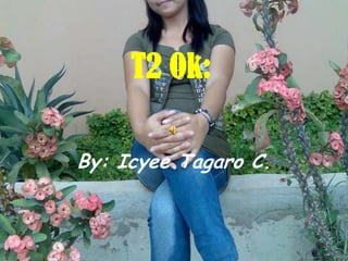 T2 Ok: By: IcyeeTagaro C. 