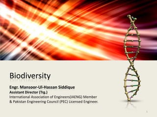 Biodiversity  Engr. Mansoor-Ul-Hassan Siddique Assistant Director (Trg.) International Association of Engineers(IAENG) Member  & Pakistan Engineering Council (PEC) Licensed Engineer. 1 