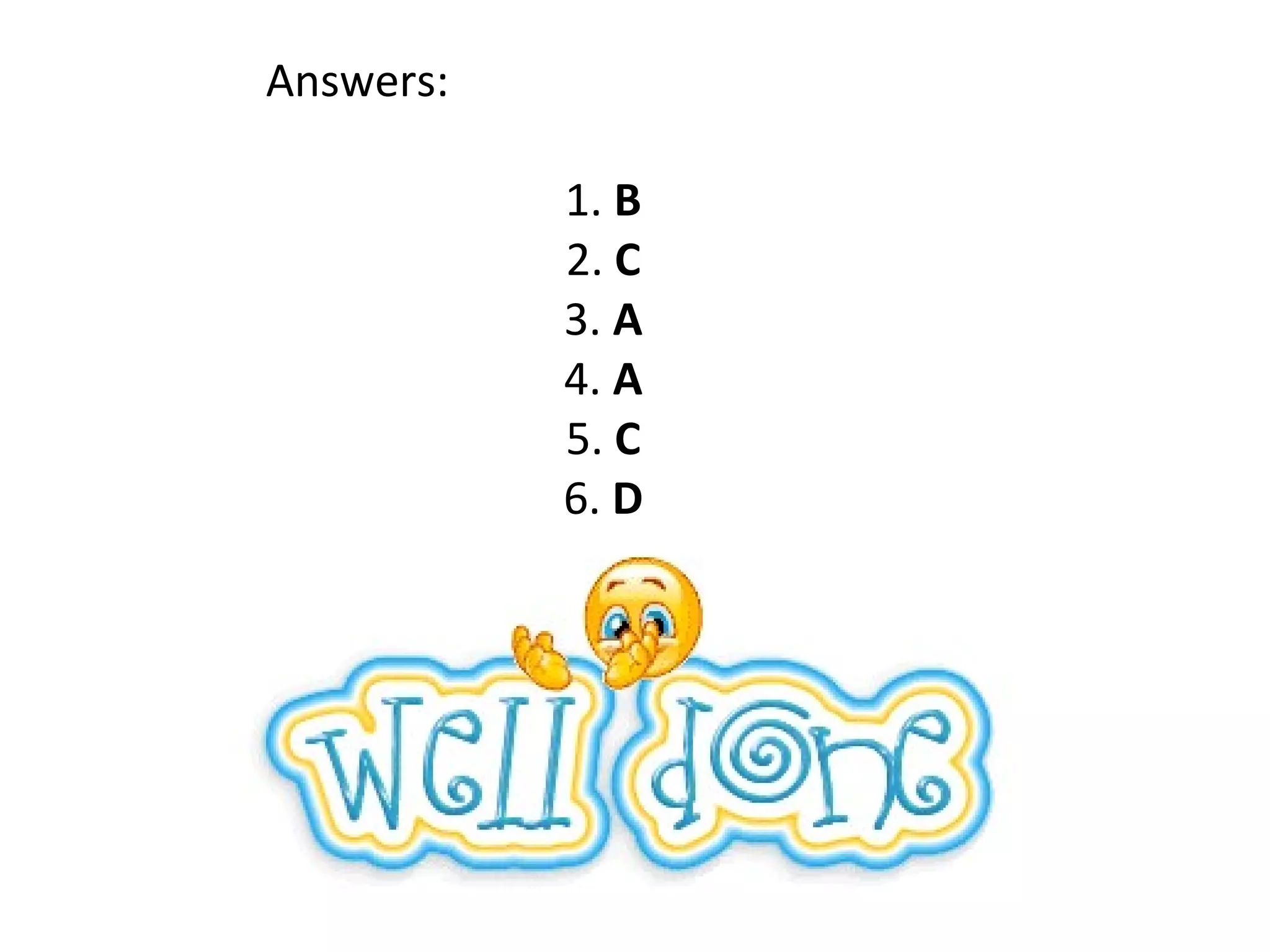 Answers:
1. B
2. C
3. A
4. A
5. C
6. D
 