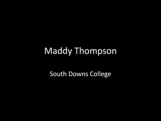 Maddy Thompson
South Downs College
 