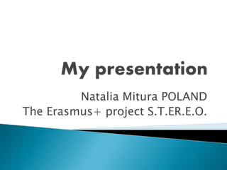 Natalia Mitura POLAND
The Erasmus+ project S.T.ER.E.O.
 