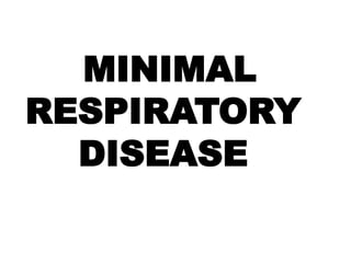 MINIMAL
RESPIRATORY
DISEASE
 