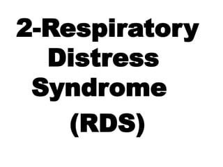 2-Respiratory
Distress
Syndrome
(RDS)
 