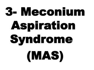 3- Meconium
Aspiration
Syndrome
(MAS)
 