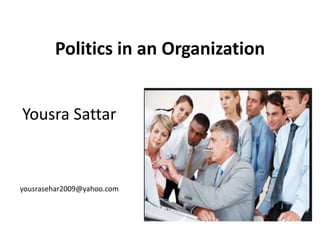 Politics in an Organization
Yousra Sattar
yousrasehar2009@yahoo.com
 