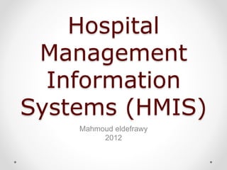 Hospital
Management
Information
Systems (HMIS)
Mahmoud eldefrawy
2012
 