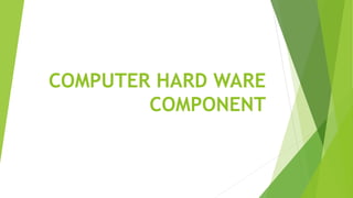 COMPUTER HARD WARE
COMPONENT
 