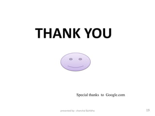 THANK YOU


                Special thanks to Google.com


  presented by:- chanchal &shikha              19
 