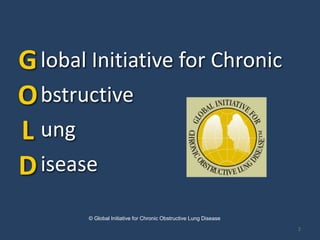 G lobal Initiative for Chronic
O bstructive
L ung
D isease
        © Global Initiative for Chronic Obstructive Lung Disease
                                                                   2
 