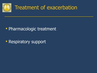 Treatment of exacerbation


• Pharmacologic treatment

• Respiratory support
 