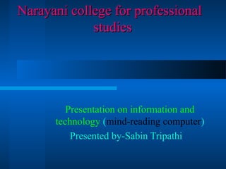Narayani college for professional
studies

Presentation on information and
technology (mind-reading computer)
Presented by-Sabin Tripathi

 