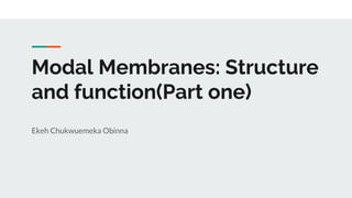 Modal Membranes: Structure
and function(Part one)
Ekeh Chukwuemeka Obinna
 
