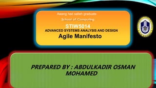ADVANCED SYSTEMS ANALYSIS AND DESIGN
Agile Manifesto
PREPARED BY : ABDULKADIR OSMAN
MOHAMED
 