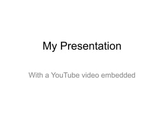 My Presentation

With a YouTube video embedded
 