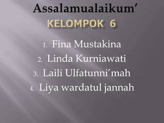 Fina Mustakina
2. Linda Kurniawati
3. Laili Ulfatunni’mah
4. Liya wardatul jannah
1.

 