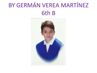 BY GERMÁN VEREA MARTÍNEZ
6th B
 