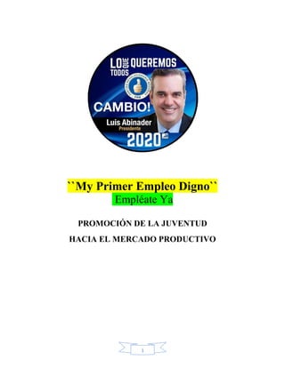 1
``My Primer Empleo Digno``
Empléate Ya
PROMOCIÓN DE LA JUVENTUD
HACIA EL MERCADO PRODUCTIVO
 