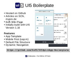 Boilerplate – Fiori Edition, HP Seitz
UI5 Boilerplate
● Hosted on Github
● Articles on SCN,
mypro.de
● 6of5 Wiki Page
● In...