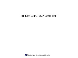 Boilerplate – Fiori Edition, HP Seitz
DEMO with SAP Web IDE
 