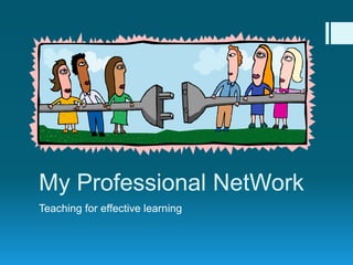 My Professional NetWork Teaching for effective learning 