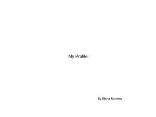 My Profile By Elena Montero 