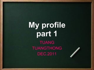 My profile part 1 TUANG TUANGTHONG DEC.2011 