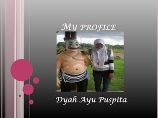 MY PROFILE




Dyah Ayu Puspita
 