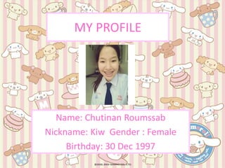 MY PROFILE

Name: Chutinan Roumssab
Nickname: Kiw Gender : Female
Birthday: 30 Dec 1997

 