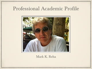 Professional Academic Profile
Mark K. Reha
 