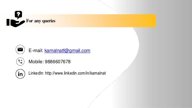 For any queries
E-mail: kamalnatf@gmail.com
Mobile: 9886607678
LinkedIn: http://www.linkedin.com/in/kamalnat
 