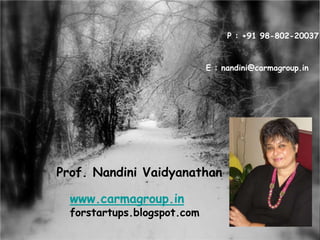 5 P : +91 98-802-20037 E : nandini@carmagroup.in Prof. Nandini Vaidyanathan www.carmagroup.in forstartups.blogspot.com 