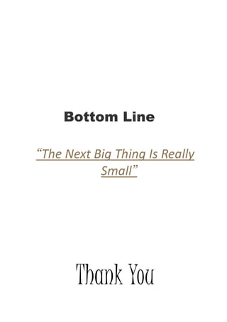 Bottom Line
“The Next Big Thing Is Really
Small”
Thank You
 