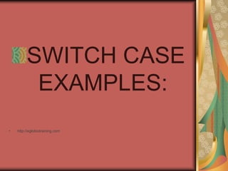 SWITCH CASE
EXAMPLES:
• http://eglobiotraining.com
 