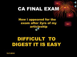 CA FINAL EXAM ,[object Object],DIFFICULT  TO DIGEST IT IS EASY 