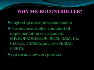 WHY ATMEL 89C51 MC?
89c51 have RISC architecture and
contains less no of opcodes which are
easy for programming. so it is...