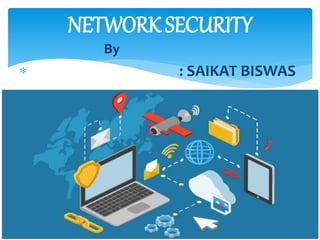 By
 : SAIKAT BISWAS
NETWORK SECURITY
 