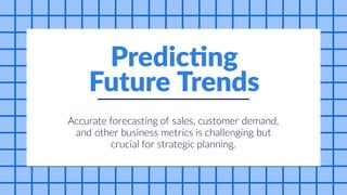 business
and
for
Accurate forecasting of sales, customer demand,
other metrics is challenging but
crucial strategic planning.
Predicting
Future Trends
 