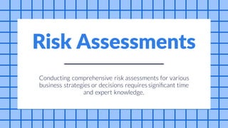 and
business
for
Conducting comprehensive risk assessments various
strategies or decisions requiressignificant time
expert knowledge.
Risk Assessments
 