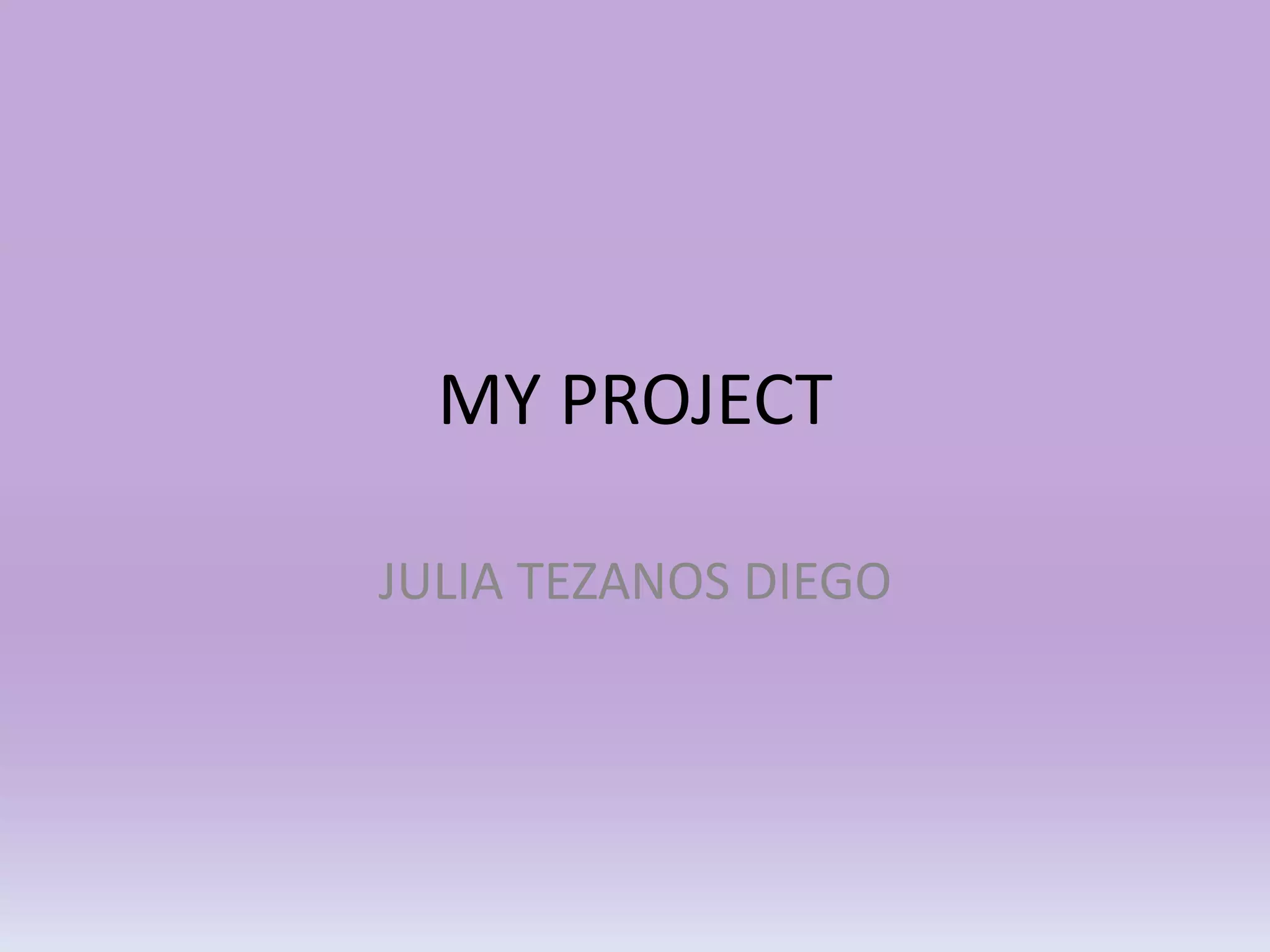 MY PROJECT
JULIA TEZANOS DIEGO