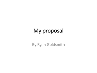 My proposal
By Ryan Goldsmith

 